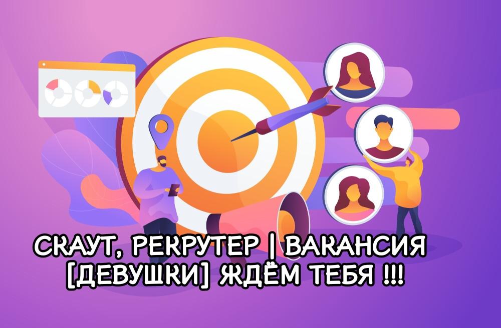 СКАУТ, РЕКРУТЕР | ВАКАНСИЯ | [ДЕВУШКИ] | ЖДЁМ ТЕБЯ !!!